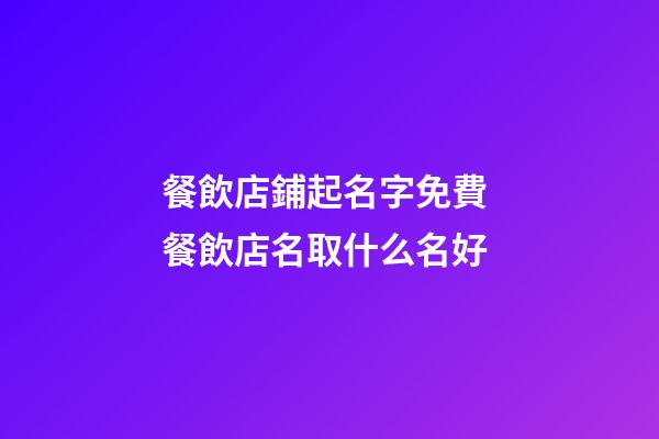 餐飲店鋪起名字免費 餐飲店名取什么名好-第1張-店鋪起名-玄機派